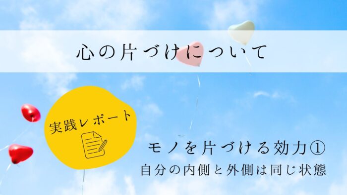 心の片づけについて　実践レポート１　モノを片づける効力