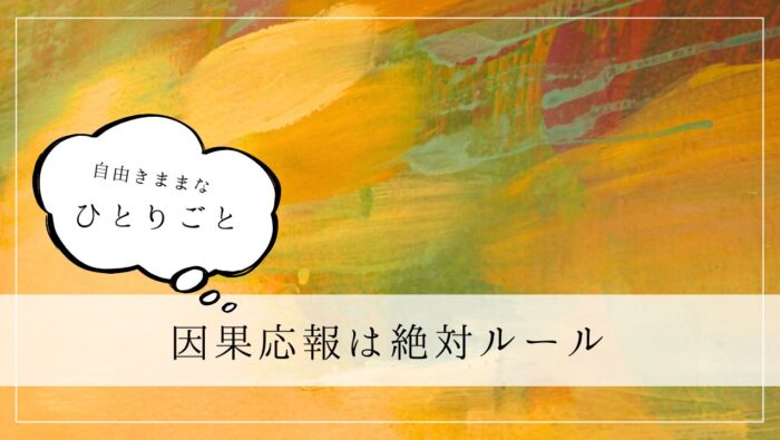 ひとりごと　因果応報は絶対ルール