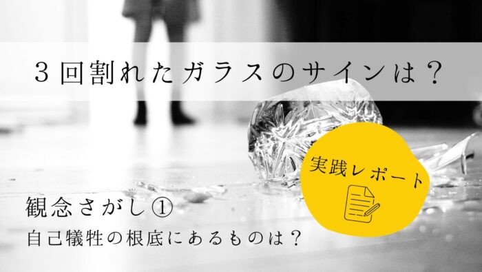 ３回割れたガラスのサインは？　実践レポート１　観念さがし