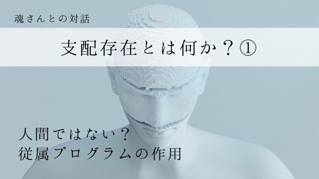対話メッセージ　支配存在とは何か？①
