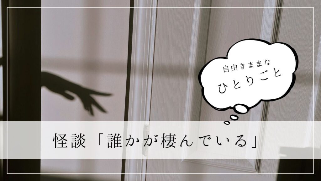 ひとりごと　怪談・誰かが棲んでいる