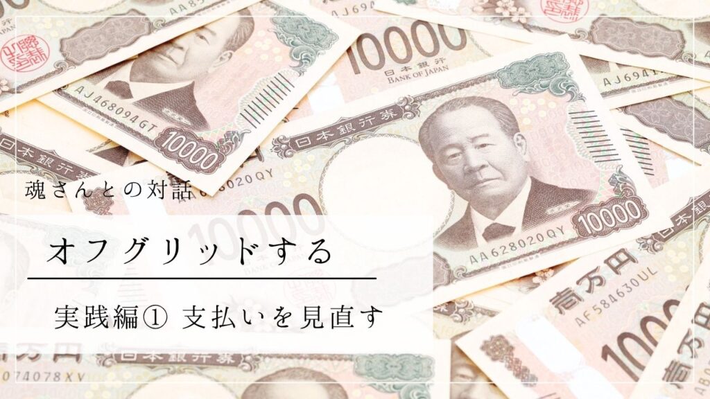 対話メッセージ　オフグリッドする実践編１　支払いを見直す